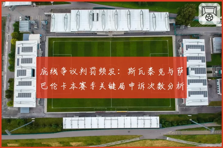 底线争议判罚频发：斯瓦泰克与萨巴伦卡本赛季关键局申诉次数分析