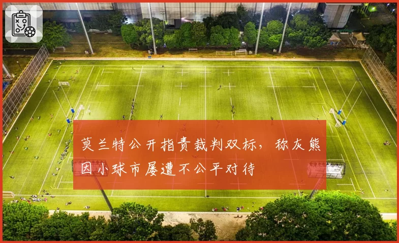 莫兰特公开指责裁判双标，称灰熊因小球市屡遭不公平对待