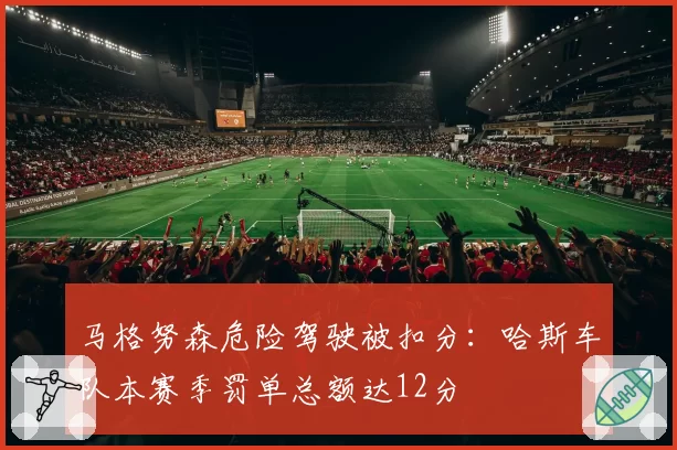 马格努森危险驾驶被扣分:哈斯车队本赛季罚单总额达12分