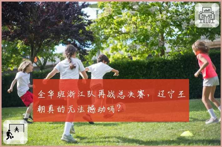 全华班浙江队再战总决赛，辽宁王朝真的无法撼动吗？