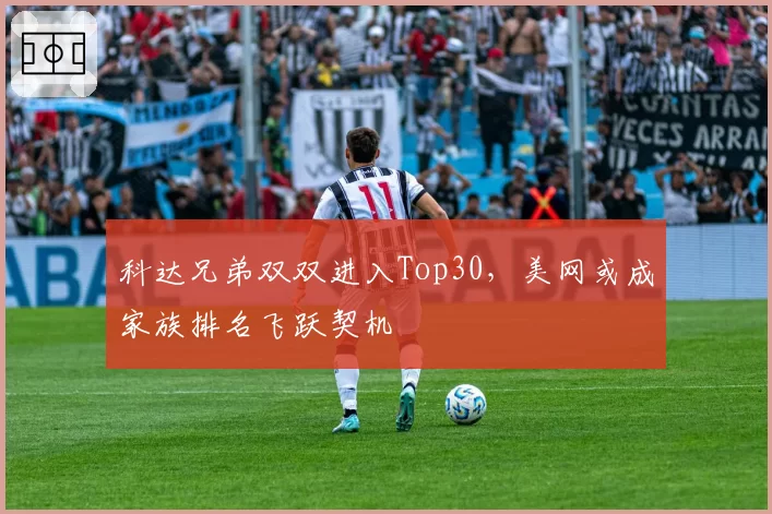 科达兄弟双双进入Top30，美网或成家族排名飞跃契机
