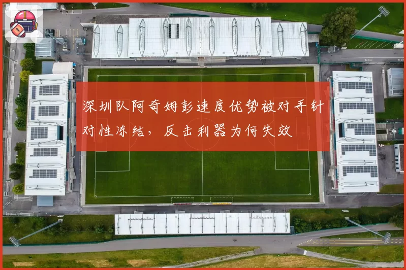 深圳队阿奇姆彭速度优势被对手针对性冻结,反击利器为何失效