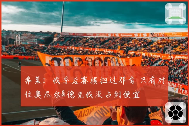 弗莱：我季后赛横扫过邓肯 只有对位奥尼尔&德克我没占到便宜
