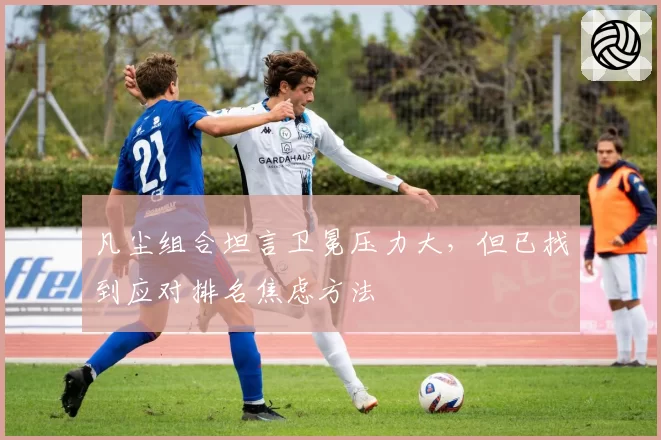 凡尘组合坦言卫冕压力大，但已找到应对排名焦虑方法